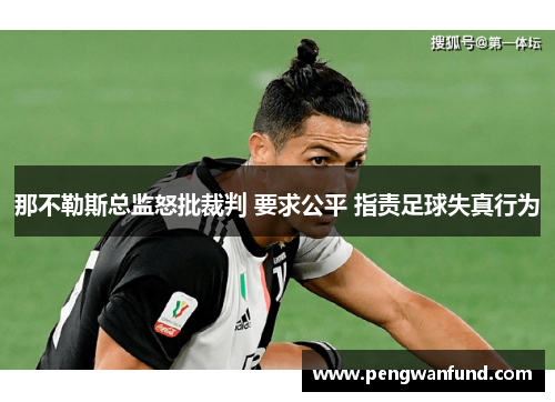 那不勒斯总监怒批裁判 要求公平 指责足球失真行为